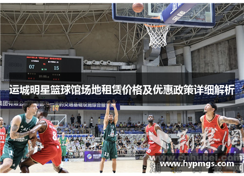 运城明星篮球馆场地租赁价格及优惠政策详细解析