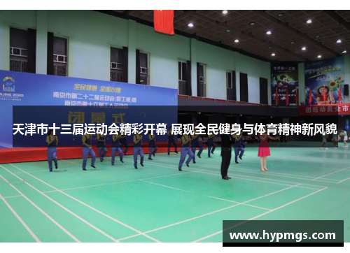 天津市十三届运动会精彩开幕 展现全民健身与体育精神新风貌