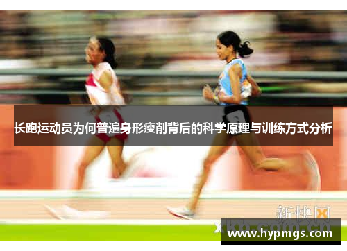 长跑运动员为何普遍身形瘦削背后的科学原理与训练方式分析